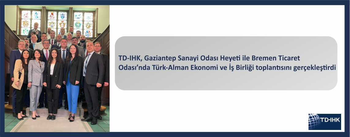 TD-IHK, Gaziantep Sanayi Odası Heyeti ile Hannover Uluslararası Sanayi Fuarı kapsamında Türk-Alman Ekonomi ve İş birliği toplantısını Bremen’de gerçekleştirdi 